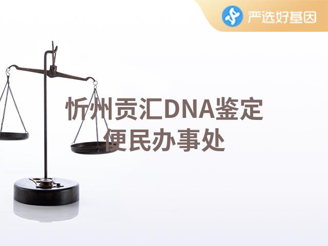忻州贡汇DNA鉴定便民办事处