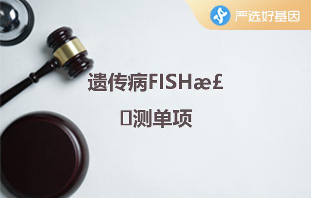 遗传病FISH检测单项深圳严选好基因检测中心